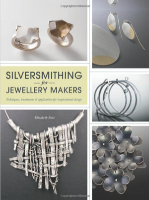 Silversmithing for Jewellery Makers: Techniques, Treatments & Applications for Inspirational Design